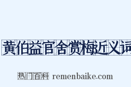 黄伯益官舍赏梅近义词是什么意思的图片